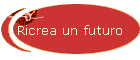 Ricrea un futuro